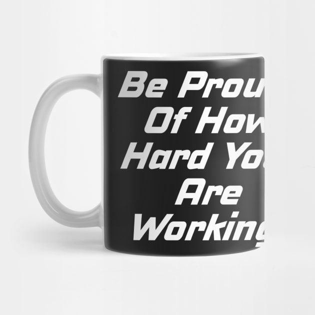 Be Proud Of How Hard You Are Working by Prossori